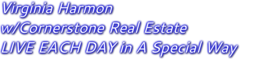 LIVE EACH DAY IN A SPECIAL WAY, VIRGINIA HARMON, With<br />Cornerstone Real Estate